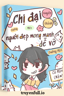 Chị Đại Xuyên Thành Người Đẹp Mong Manh Dễ Vỡ