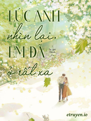 Lúc Anh Nhìn Lại, Em Đã Ở Rất Xa