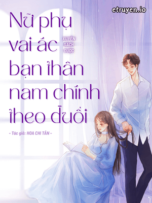 Nữ Phụ Vai Ác Xuyên Sách Được Bạn Thân Nam Chính Theo Đuổi