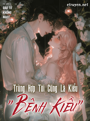 Trùng Hợp Tôi Cũng Là Kiểu “Bệnh Kiều”